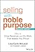 Selling With Noble Purpose: How to Drive Revenue and Do Work That Makes You Proud