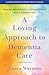 A Loving Approach to Dementia Care: Making Meaningful Connections while Caregiving (A Johns Hopkins Press Health Book)