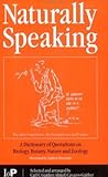 Naturally Speaking: A Dictionary of Quotations on Biology, Botany, Nature and Zoology, Second Edition: A Dictionary of Quotations on Biology, Botany, Nature and Zoology, Second Edition
