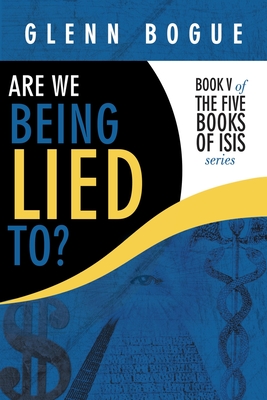 Are We Being Lied To?: Book V of The Five Books of Isis series (The Five Books of Isis, 5)