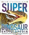 Super Dinosaur Encyclopedia: The Biggest, Fastest, Coolest Prehistoric Creatures (DK Super Nature Encyclopedias) Super Dinosaur Encyclopedia: The Biggest, Fastest, Coolest Prehistoric Creatures (DK Super Nature Encyclopedias)