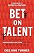 Bet on Talent: How to Create a Remarkable Culture That Wins the Hearts of Customers