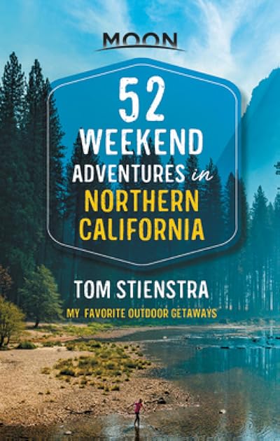 52 Weekend Adventures in Northern California: My Favorite Outdoor Getaways (Travel Guide)