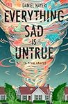 Everything Sad Is Untrue by Daniel Nayeri