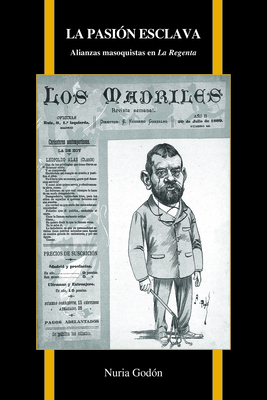 La pasión esclava: Alianzas masoquistas en La Regenta (Purdue Studies in Romance Literatures, 71) (Spanish Edition)