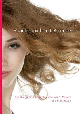 Erziehe mich mit Strenge: Spankinggeschichten über dominante Männer und ihre Frauen (German Edition)