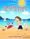 Zoe the crab - Lost on the Beach: What happens to Zoe and how will she be able to find her way home? Age (6-10) Zoe the crab - Lost on the Beach: What happens to Zoe and how will she be able to find her way home? Age (6-10)