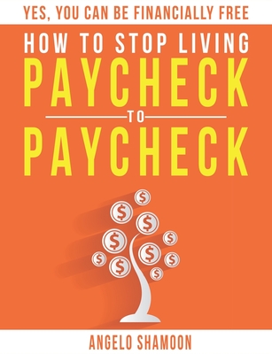 How To Stop Living Paycheck To Paycheck: Yes, You Can Be FINANCIALLY FREE!