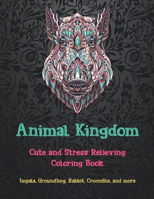 Animal Kingdom - Cute and Stress Relieving Coloring Book - Impala, Groundhog, Rabbit, Crocodile, and more