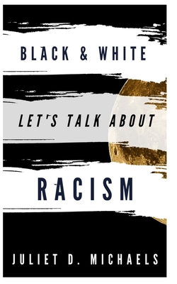 BLACK & WHITE LET'S TALK ABOUT RACISM: Black and White Taking the Right Steps and Moves to Talk About Anti-racist, Educate Kids to Understanding How to Behave Towards Other Race and Wipe Out Racism