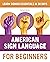 American Sign Language for Beginners: Learn Signing Essentials in 30 Days (American Sign Language Guides)