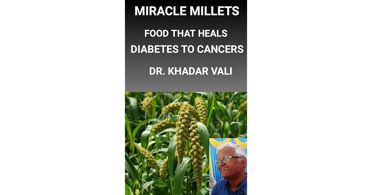 Miracle Millet's Food that Heals Diabetes to Cancers by Khadar Vali