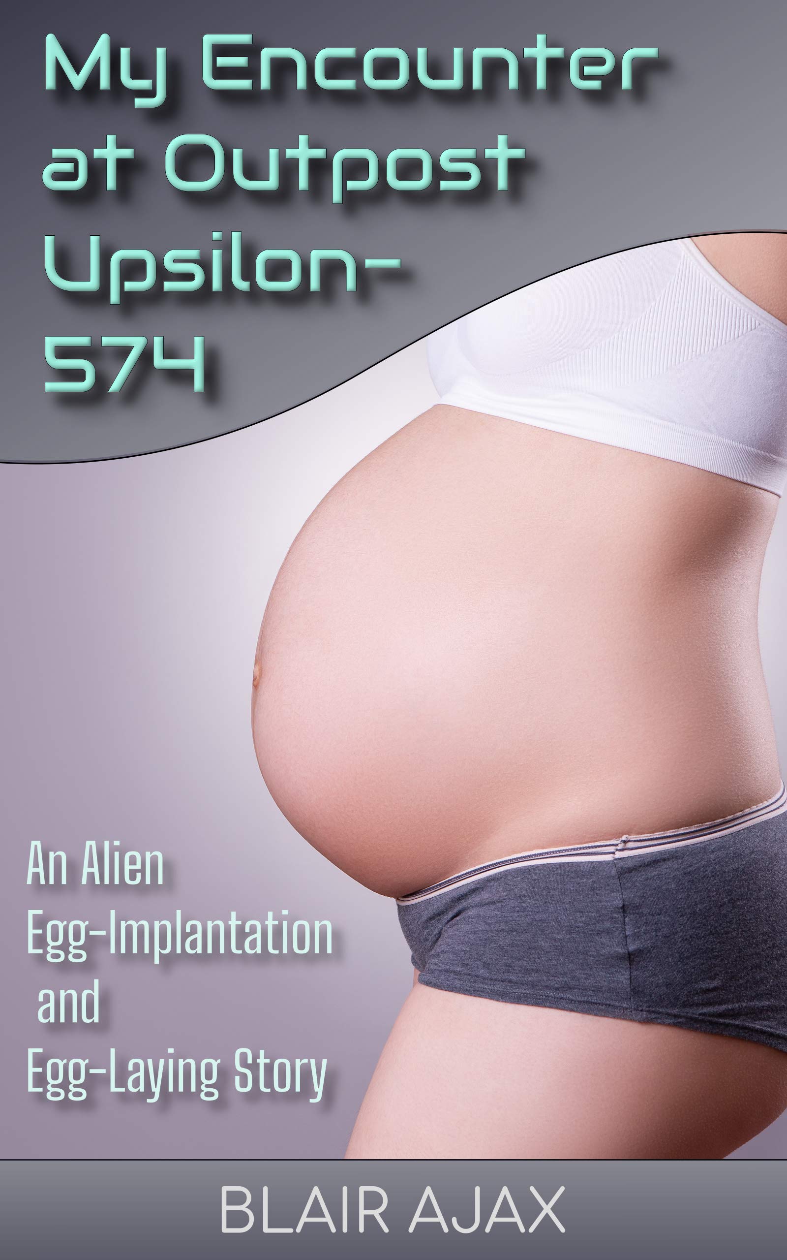 My Encounter at Outpost Upsilon-574: An Alien Egg-Implantation and Egg-Laying Story (Kindle Edition)