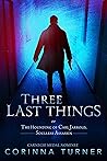 Three Last Things by Corinna Turner Three Last Things by Corinna Turner