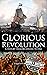 Glorious Revolution: A History from Beginning to End