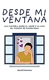 Desde mi ventana: una historia sobre el amor y la vida en tiempos de cuarentena