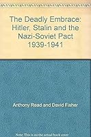 The Deadly Embrace: Hitler, Stalin, and the Nazi-Soviet Pact, 1939-1941