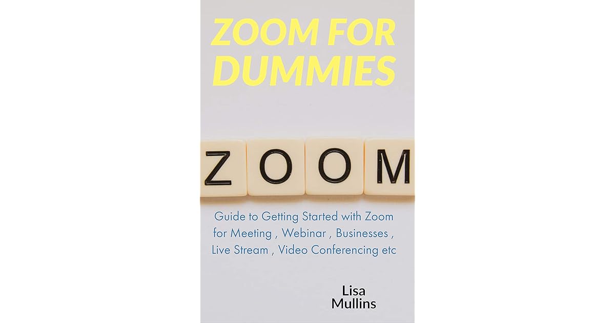 Zoom for dummies Guide to Getting Started with Zoom for Meeting , inar , Businesses , Live