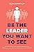 Be the Leader You Want to See: Reveal your talents, create fulfilment and confidently step into the career you were made for