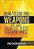 How To Use The Weapons of Our Warfare: Identification and Proper Use of Spiritual Weapons (Spiritual Warfare Book 3)