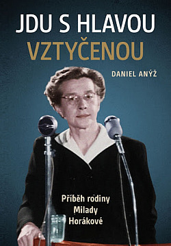 Jdu s hlavou vztyčenou: Příběh rodiny Milady Horákové (Hardcover)