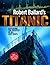 Robert Ballard's Titanic by Robert Ballard