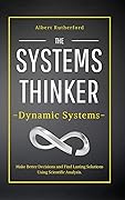 The Systems Thinker - Dynamic Systems: Make Better Decisions and Find Lasting Solutions Using Scientific Analysis.
