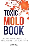 TOXIC MOLD BOOK: Say Goodbye to Black Mold and Mycotoxins