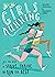 Girls Running: All You Need to Strive, Thrive, and Run Your Best