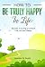 How to be Truly Happy in Li...