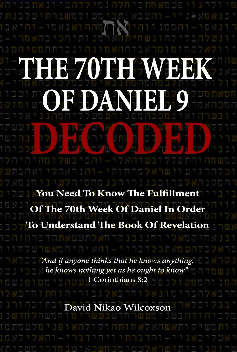 The 70th Week Of Daniel 9 Decoded: To Understand The Book Of Revelation, You Need To Know The Fulfillment Of The 70th Week of Daniel 9 (Kindle Edition)
