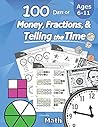 Humble Math – 100 Days of Money, Fractions, & Telling the Time: Workbook (With Answer Key): Ages 6-11 – Count Money (Counting United States Coins and ... – Grades K-4 – Reproducible Practice Pages