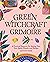 Green Witchcraft Grimoire: A Practical Resource for Making Your Own Spells, Rituals, and Recipes