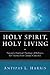 Holy Spirit, Holy Living: Toward A Practical Theology of Holiness for Twenty-First Century Churches