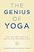 The Genius of Yoga: How Yogic Meditation Can Unlock Your Innate Brilliance