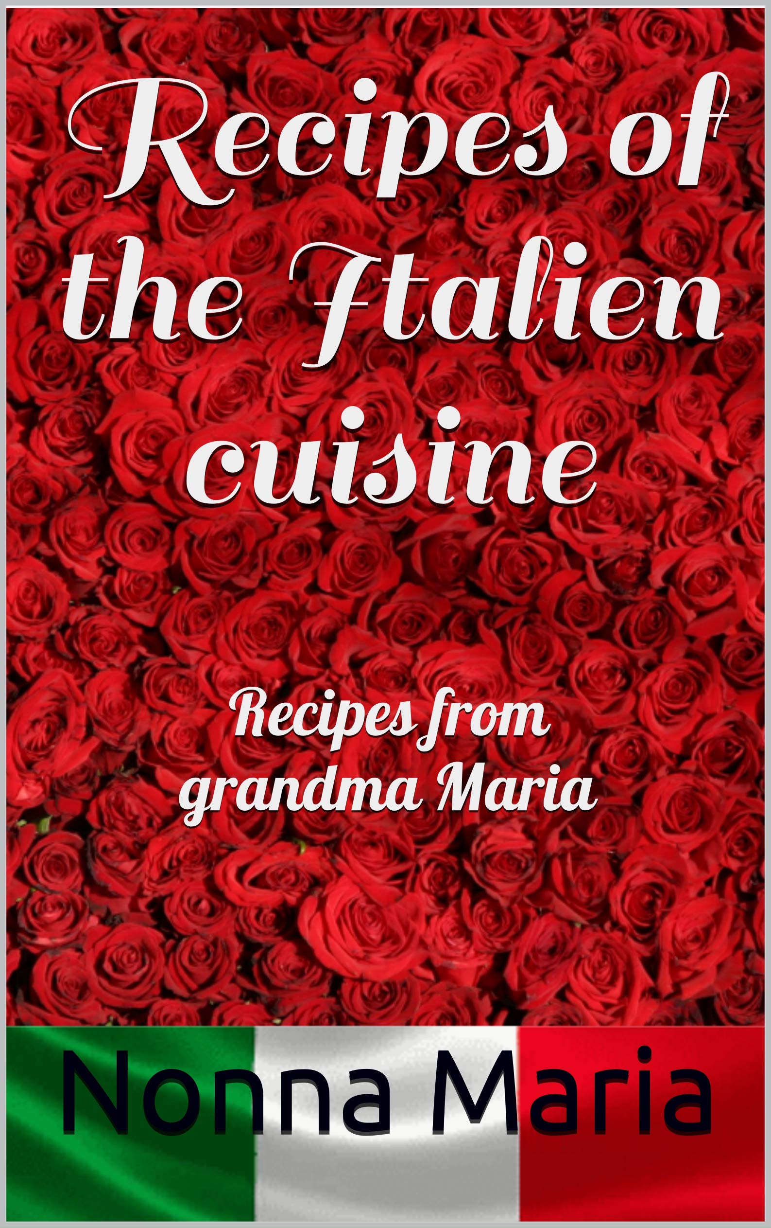 Recipes of the Italien cuisine: Recipes from grandma Maria (Kindle Edition)