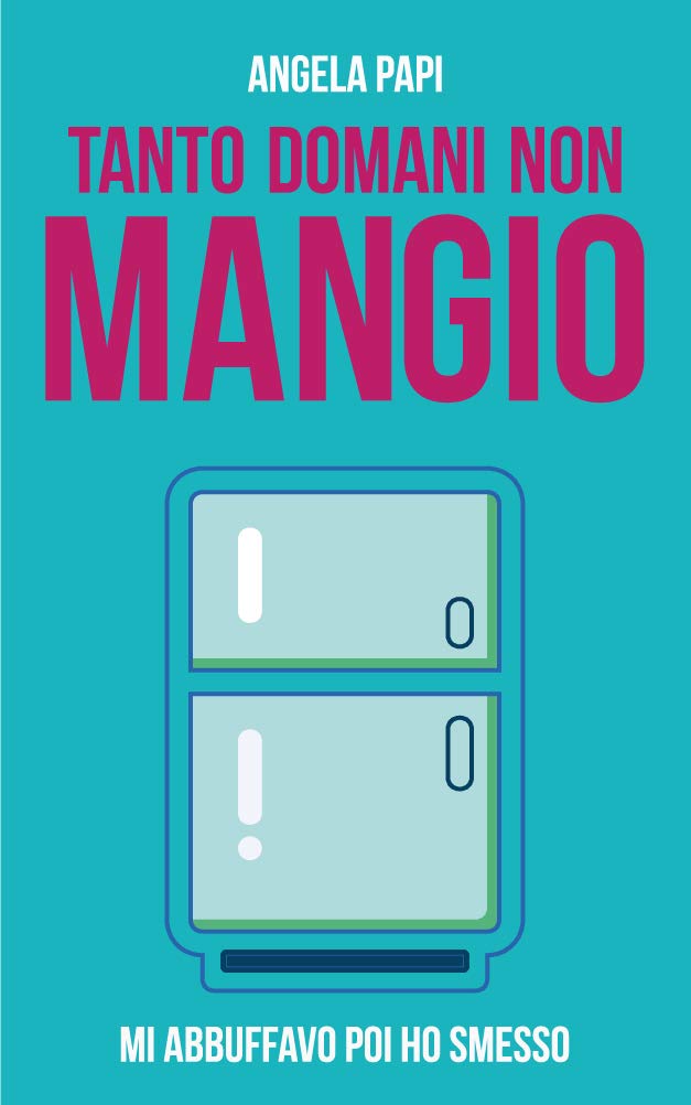 TANTO DOMANI NON MANGIO: Mi abbuffavo poi ho smesso (Kindle Edition)