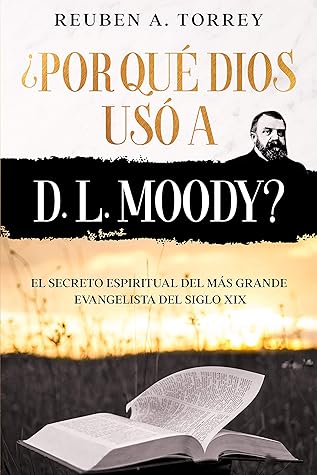 ¿Por qué Dios usó a D. L. Moody? - El Secreto Espiritual del más grande Evangelista del siglo XIX - Version ampliada y adaptada incluye Guía de Estudio