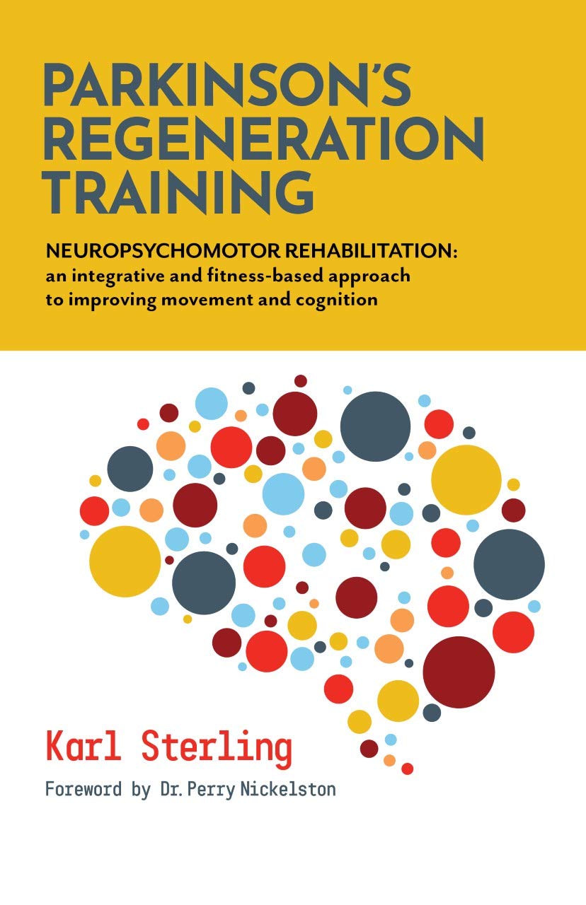 Parkinson's Regeneration Training: Neuropsychomotor Rehabilitation: an integrated and fitness-based approach to improving movement and cognition (Kindle Edition)