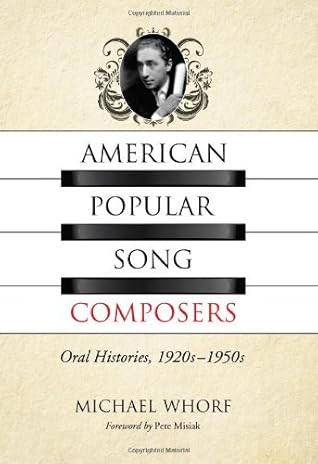 American Popular Song Composers Oral Histories 1920s 1950s By Michael Whorf