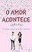 O Amor Acontece: Gradativamente e de repente (Portuguese Edition)