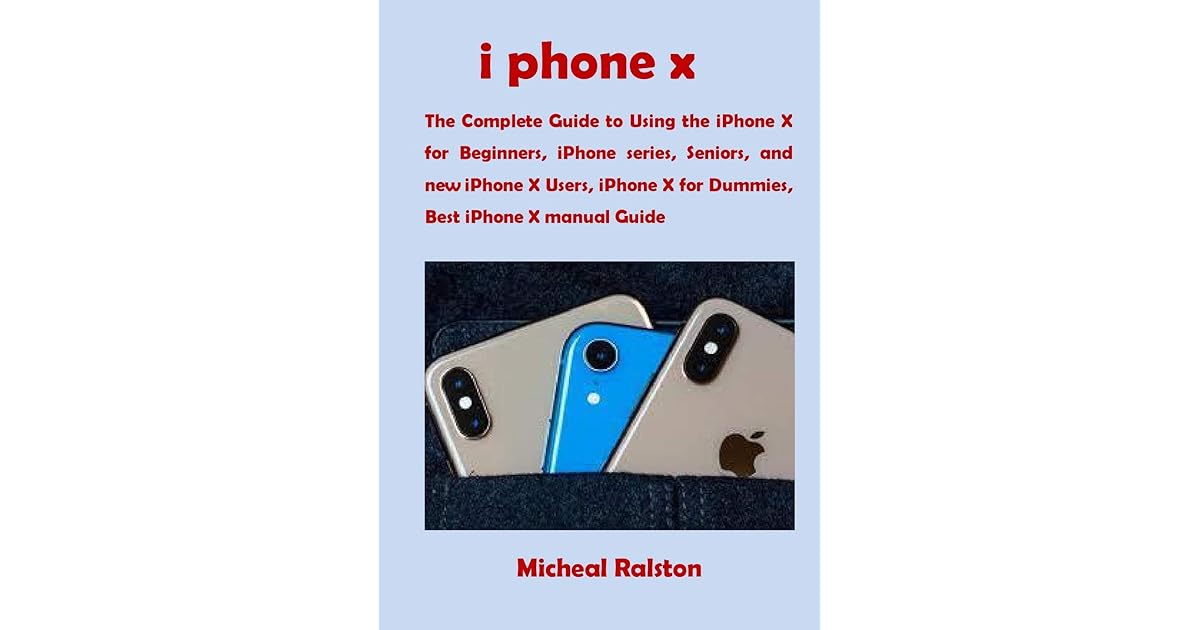 i phone x The Complete Guide to Using the iPhone X for Beginners