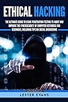 Ethical Hacking: The Ultimate Guide to Using Penetration Testing to Audit and Improve the Cybersecurity of Computer Networks for Beginners, Including Tips on Social Engineering