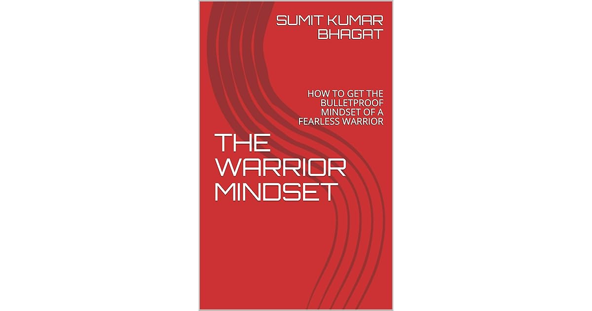 THE WARRIOR MINDSET: HOW TO GET THE BULLETPROOF MINDSET OF A FEARLESS ...