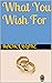 What You Wish For