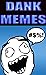 Memes: Dank Dangerously Fun...