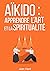 Aïkido : Apprendre l'art et...