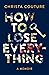 How to Lose Everything: A M...