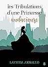 Les Tribulations d'une Princesse Audacieuse by Laetitia Arnould