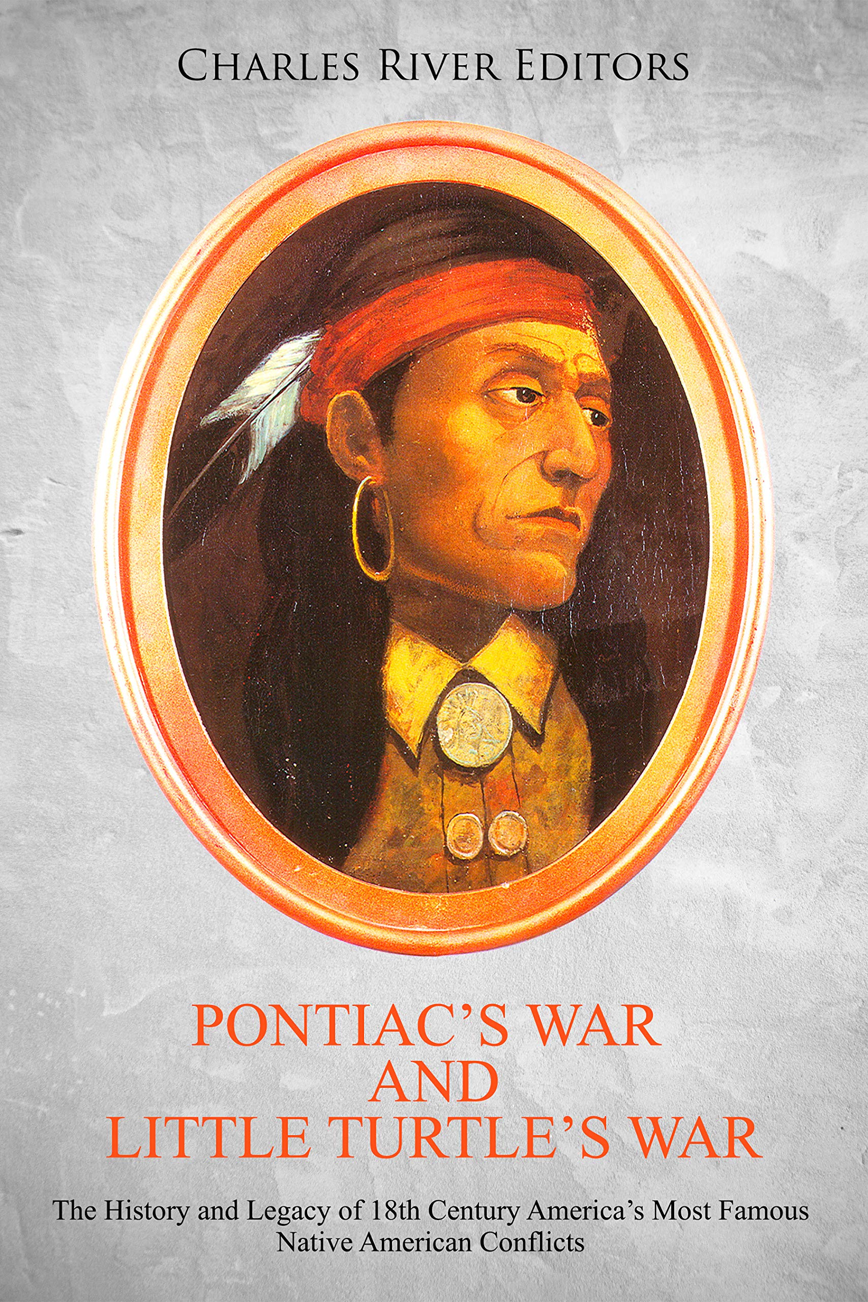 Pontiac’s War and Little Turtle’s War: The History and Legacy of 18th Century America’s Most Famous Native American Conflicts (Kindle Edition)